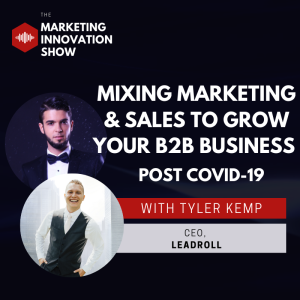 Mixing marketing & Sales to grow your B2B business post covid-19 (with Tyler Kemp)