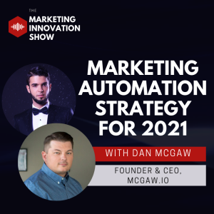 Marketing Automation Strategy and Opportunities for 2021 [with Dan McGaw]