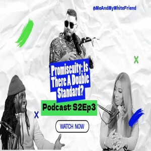 Promiscuity: Is There A Double Standard? | Podcast S2E3 | Me and My White Friend