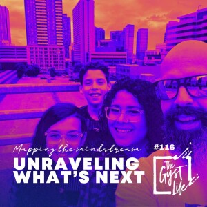 116 - Unraveling What’s Next