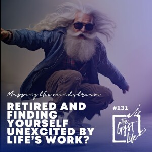 131 - Retired and Finding Yourself Unexcited by Life's Work?