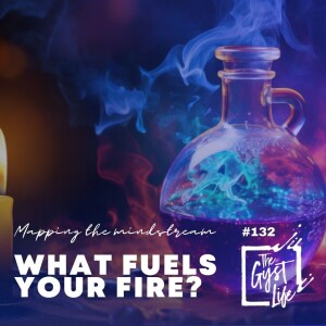 132 - What Fuels Your Fire?