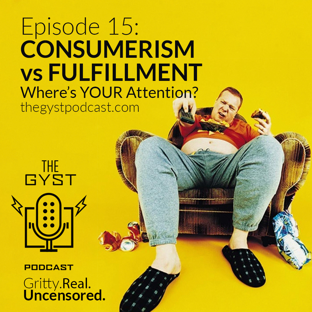 15. CONSUMERISM vs FULFILLMENT: Where’s YOUR Attention?