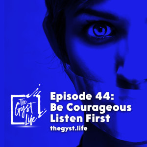 44. Be courageous. Listen first if you want to be understood