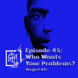 45. Who Wants Your Problems?