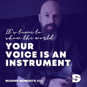 Musing Moment #11 - Your Voice is An Instrument