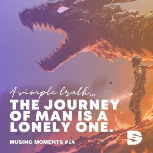 Musing Moment #14 - The Journey of Man is a Lonely One