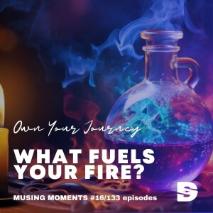 Musing Moment #16 - What Fuels Your Fire?
