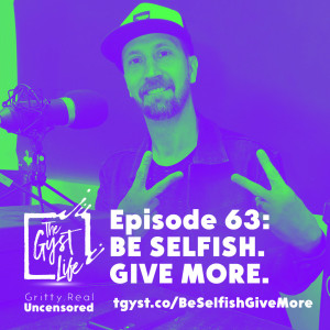 63. Be Selfish. Give More