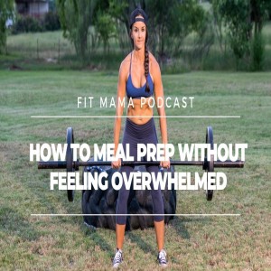 HOW TO MEAL PREP FOR SUCCESS WITHOUT FEELING OVERWHELMED??