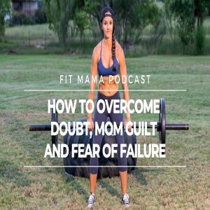 OVERCOME DOUBT, DITCH MOM GUILT & RELEASE FEAR OF FAILURE