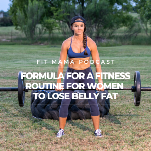 FITMAMA PODCAST #47: FORMULA FOR A FITNESS ROUTINE FOR WOMEN TO LOSE BELLY FAT