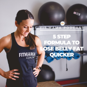 FITMAMA PODCAST #51:5 STEPS FORMULA TO LOSE BELLY FAT QUICKER