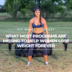 FITMAMA PODCAST #50: WHAT MOST PROGRAMS ARE MISSINGTO HELP WOMEN LOSE WEIGHT FOREVER