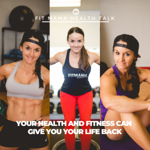 FITMAMA HEALTH TALK #63: YOUR HEALTH AND FITNESS CAN GIVE YOU YOUR LIFE BACK