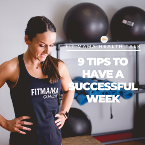 FITMAMA HEALTH TALK #65: 9 TIPS TO HAVE A SUCCESSFUL WEEK