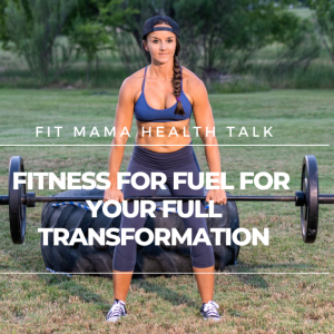 FITMAMA HEALTH TALK #67: FITNESS FOR FUEL FOR YOUR FULL TRANSFORMATION