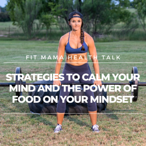 FITMAMA HEALTH TALK #61: STRATEGIES TO CALM YOUR MIND AND THE POWER OF FOOD ON YOUR MINDSET