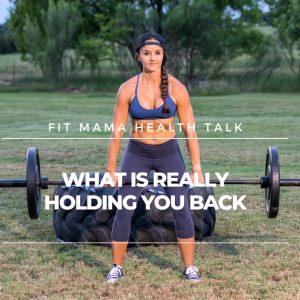 FITMAMA HEALTH TALK #64: WHAT IS REALLY HOLDING YOU BACK