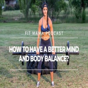 HOW TO HAVE A BETTER MIND / BODY BALANCE APPROACH TO REACHING YOUR GOALS In this episode you will learn:
