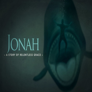 Jonah: A Story of Relentless Grace // Week 4 // 04.19.20