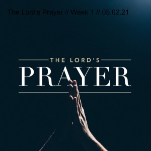 The Lord's Prayer // Week 5 // 05.30.21