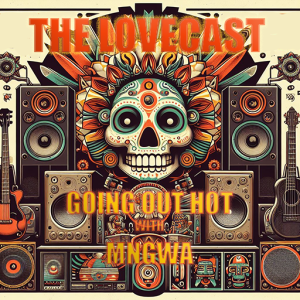 December 30 2023 - The Lovecast with Dave O Rama - Going Out Hot with MNGWA