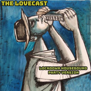 The Lovecast with Dave O Rama - February 19 2021 - The Lovecast Lockdown Housebound Party Version