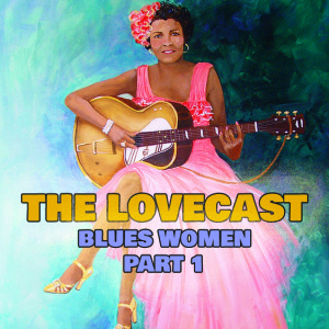 The Lovecast with Dave O Rama - CIUT FM - August 20 2022 - Blues Women Part 1