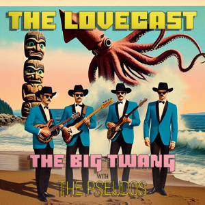 August 2 2024 - The Lovecast with Dave O Rama - CIUT FM - The Big Twang Version with The Pseudos