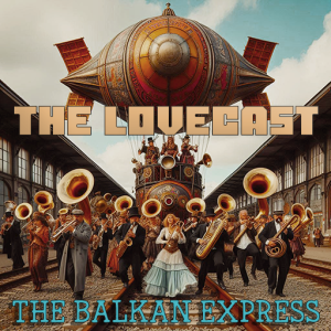 July 20 2024 - The Lovecast with Dave O Rama - CIUT FM -The Balkan Express - Guest: Balkan Shmalkan