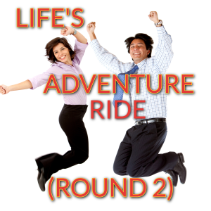 LIFE'S ADVENTURE RIDE (ROUND 2)!