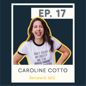 S1 E17 Caroline Cotto - Renewal Mill
