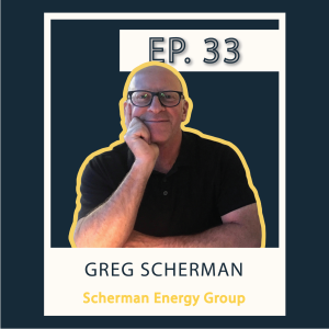 S1 E33 Greg Scherman - Scherman Energy Group
