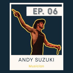 S1 E6 Andy Suzuki - Musician