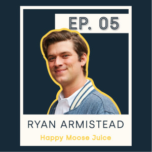 S1 E5 Ryan Armistead - Happy Moose Juice