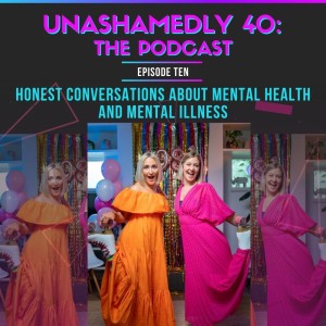 Unashamedly 40 Episode 10: Honest Conversations about Mental Health and Mental Illness