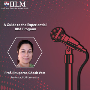 Welcome to the IILM Podcast Episode - A Guide to the Experiential BBA Program