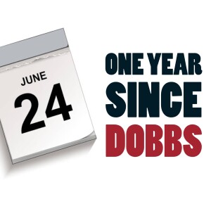 One Year Since Dobbs: The Worst Part Is, Not Much Has Changed