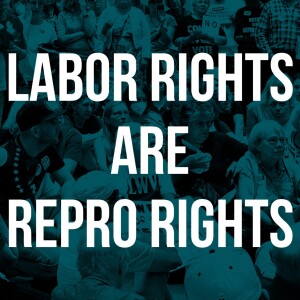 Labor that Pays: Why Labor Rights are Essential to Reproductive Freedom