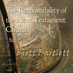 The Responsibility of the New Testament Church - Brett Bartlett