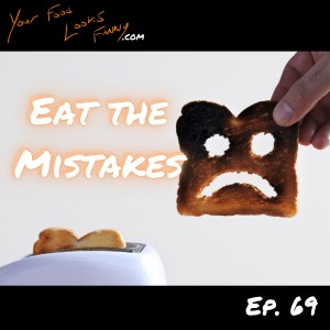Eat The Mistakes | Ep. 69
