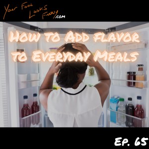 How To Add Flavor To Everyday Meals | Ep. 65