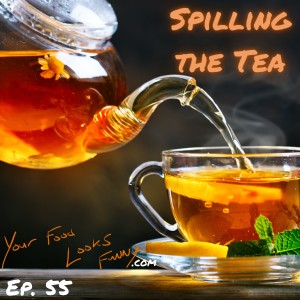 Spilling The Tea | Ep. 55