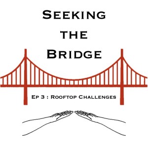 Seeking the Bridge Podcast | Episode 3: Rooftop Challenges