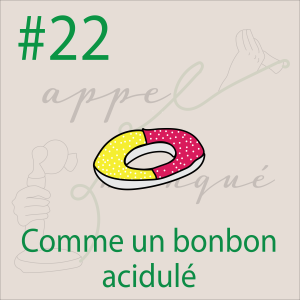 #22 -Comme un bonbon acidulé