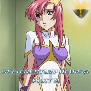 0090: Gundam SEED Destiny Review Part II
