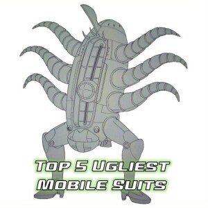 0138: Top Five Ugliest Mobile Suits