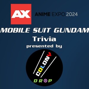 0121: Gundam Trivia at Anime Expo 2024 *AUDIO*