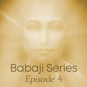 EP4 - Babaji Beyond Definitions Series: Part 3-1